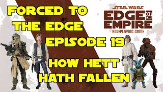 Star Wars RPG, Forced to the Edge, Ep19, How Hett Hath Fallen