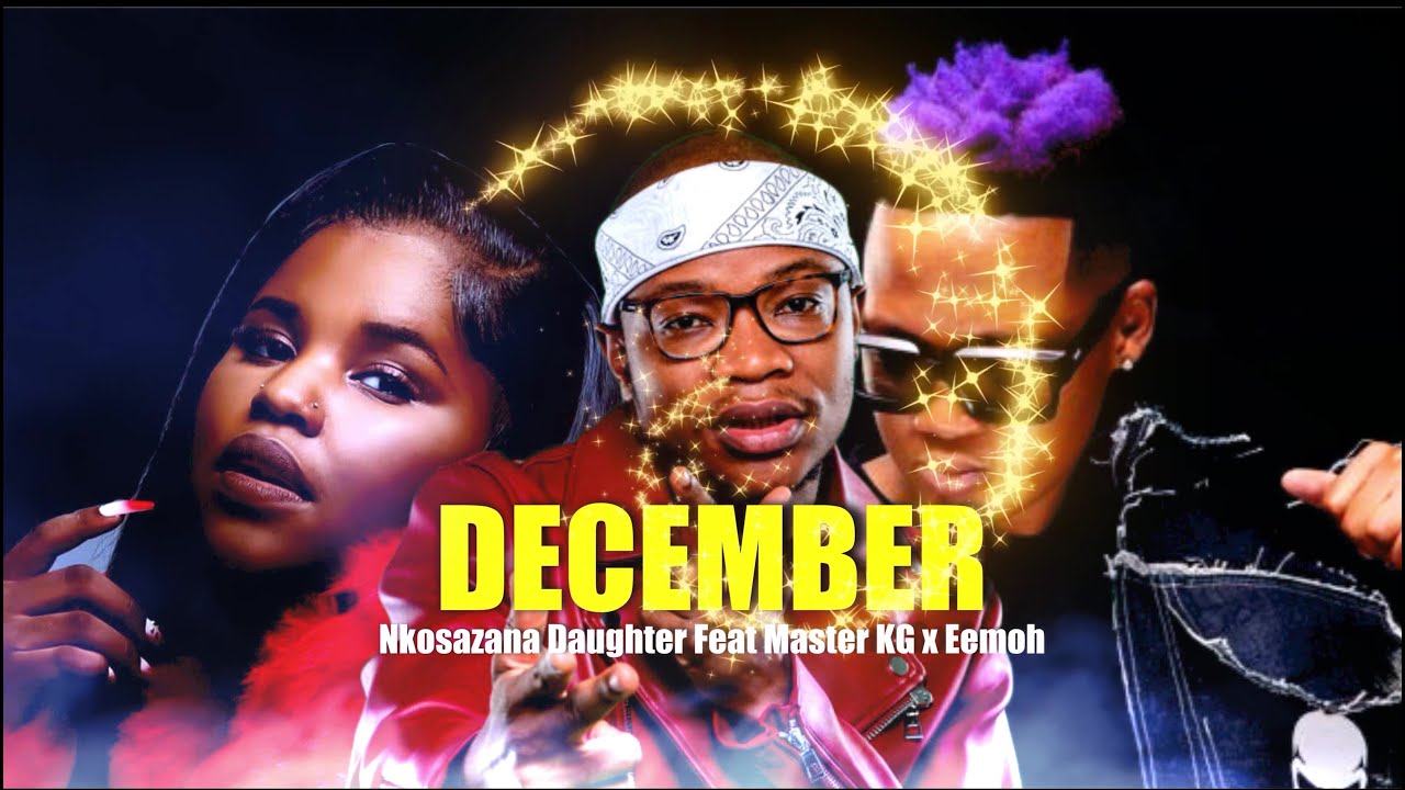 DECEMBER - Nkosazana Daughter x Eemoh x Master KG FT Hurricane (prod.spacesounds)