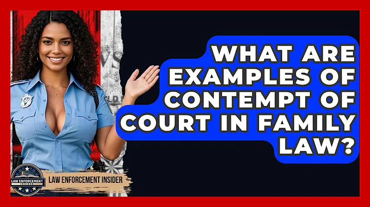 What Are Examples Of Contempt Of Court In Family Law? - Law Enforcement Insider