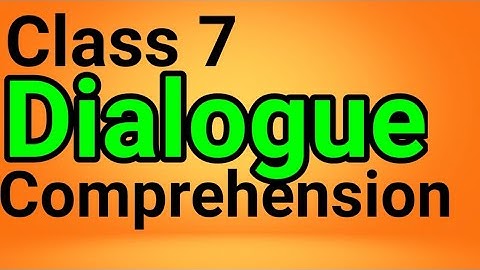 Class 7, Dialogue Comprehension