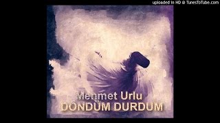 Mehmet Urlu - Döndüm Durdum
