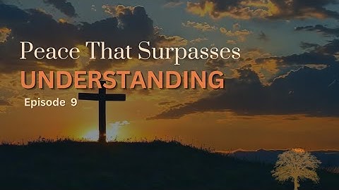 Peace that surpasses understanding | Ep 9