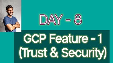 8 - GCP Features 1 (Trust & Security)