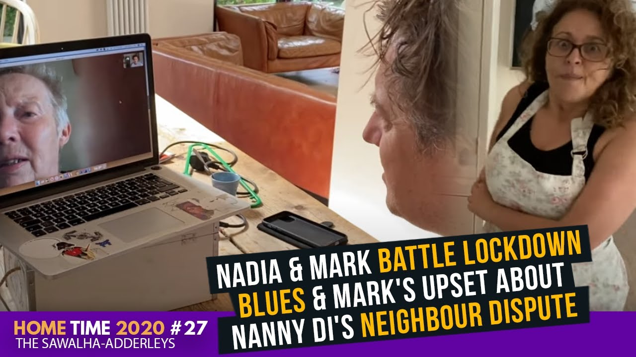 HOME TIME #27 Nadia & Mark BATTLE Lockdown BLUES & Mark's UPSET About Nanny Di's Neighbour DISPUTE