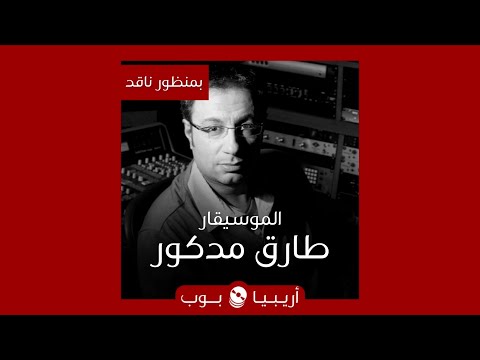 بمنظور ناقد الموسيقار طارق مدكور