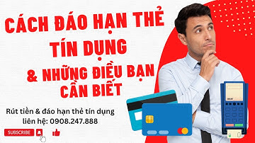 Cách đáo hạn thẻ tin dụng & những điều bạn cần biết | Rút tiền & đáo hạn: 0908.247.888