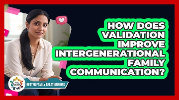How Does Validation Improve Intergenerational Family Communication? - Better Family Relationships