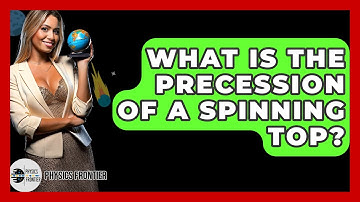 What Is The Precession Of A Spinning Top? - Physics Frontier