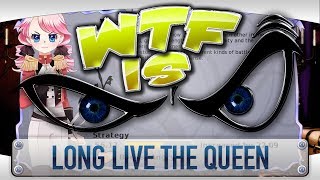 ► WTF Is... - Long Live the Queen ? Information