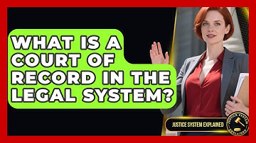 What Is a Court of Record in the Legal System? - Justice System Explained