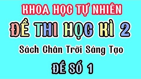 KHOA HỌC TỰ NHIÊN LỚP 7| ĐỀ THI HỌC KÌ 2| SÁCH CHÂN TRỜI SÁNG TẠO| ĐỀ SỐ 1