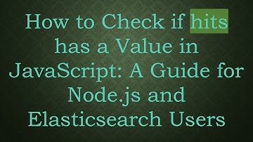 How to Check if hits has a Value in JavaScript: A Guide for Node.js and Elasticsearch Users