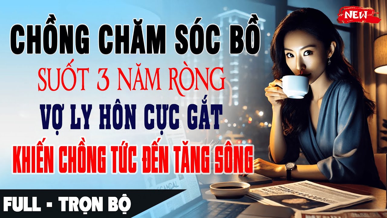 Chồng CHĂM SÓC BỒ Suốt 3 Năm Vợ LY HÔN CỰC GẮT Khiến Chồng Tồi Tức Đến Tăng Xông | Truyện Ngôn Tình