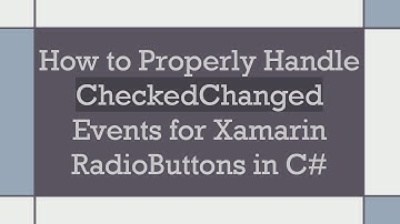 How to Properly Handle CheckedChanged Events for Xamarin RadioButtons in C#
