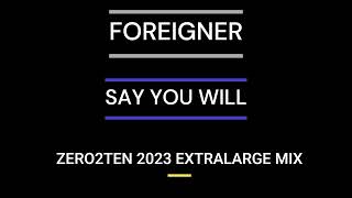FOREIGNER  - SAY YOU WILL   [ZERO2TEN 2023 EXTRALARGE MIX]