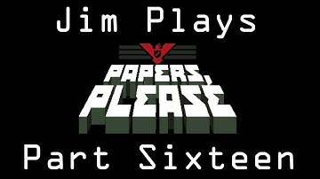 Jim Plays Papers Please - Part 16