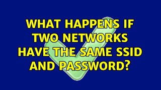 What happens if two networks have the same SSID and password