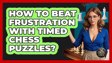 How To Beat Frustration With Timed Chess Puzzles? - The Chess Codex