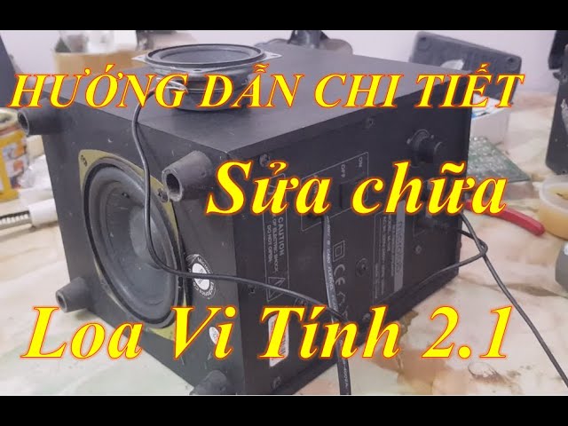 HƯỚNG DẪN CHI TIẾT SỬA CHỮA LOA VI TÍNH 2 1 KÊNH ĐIỆN TỬ SÁNG TẠO