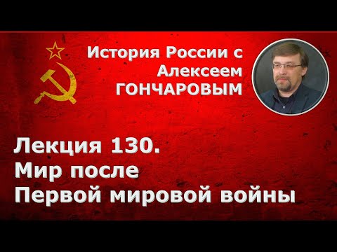 История России с Алексеем ГОНЧАРОВЫМ. Лекция 130. Мир после Первой мировой войны. 1918 - 1929.