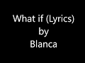Blanca - What if (Lyrics)