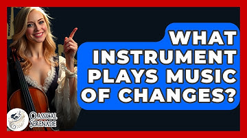 What Instrument Plays Music Of Changes? - Classical Serenade