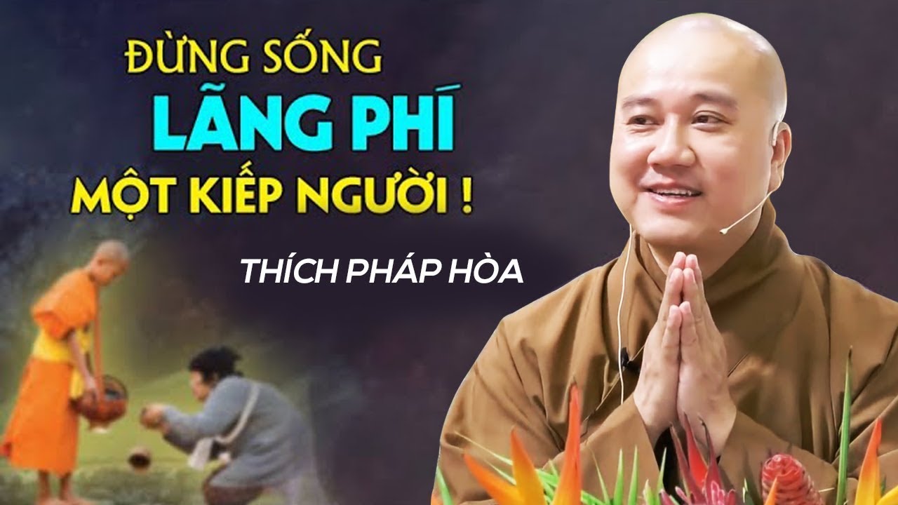 Sống sao cho KHÔNG Lãng Phí Kiếp Người nghe quá thấm - Thầy Thích Pháp Hòa