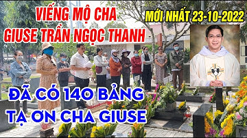 VIẾNG MỘ CHA GIUSE TRẦN NGỌC THANH MỚI NHẤT - ĐÃ CÓ 140 TẤM BẢNG TẠ ƠN CHA GIUSE - 23-10-2022