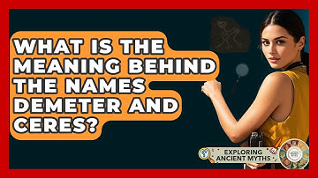 What Is The Meaning Behind The Names Demeter And Ceres? - Exploring Ancient Myths