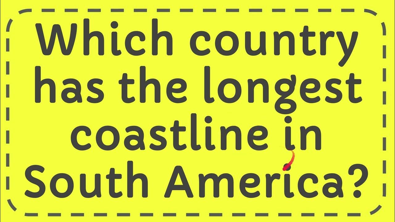 Which country has the longest coastline in South America? YouTube