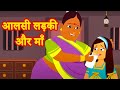 आलसी लड़की और माँ | Aalsi Ladki New Hindi Moral Story 2020 | Hindi Kahaniya for kids | Fairy Tales