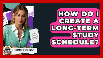 How Do I Create A Long-Term Study Schedule? - Ultimate Study Hacks