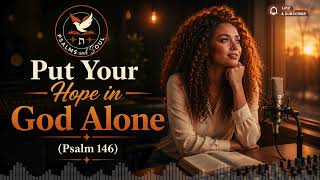Psalm 146 (NLT) — Put Your Hope in God Alone | Powerful Worship Anthem