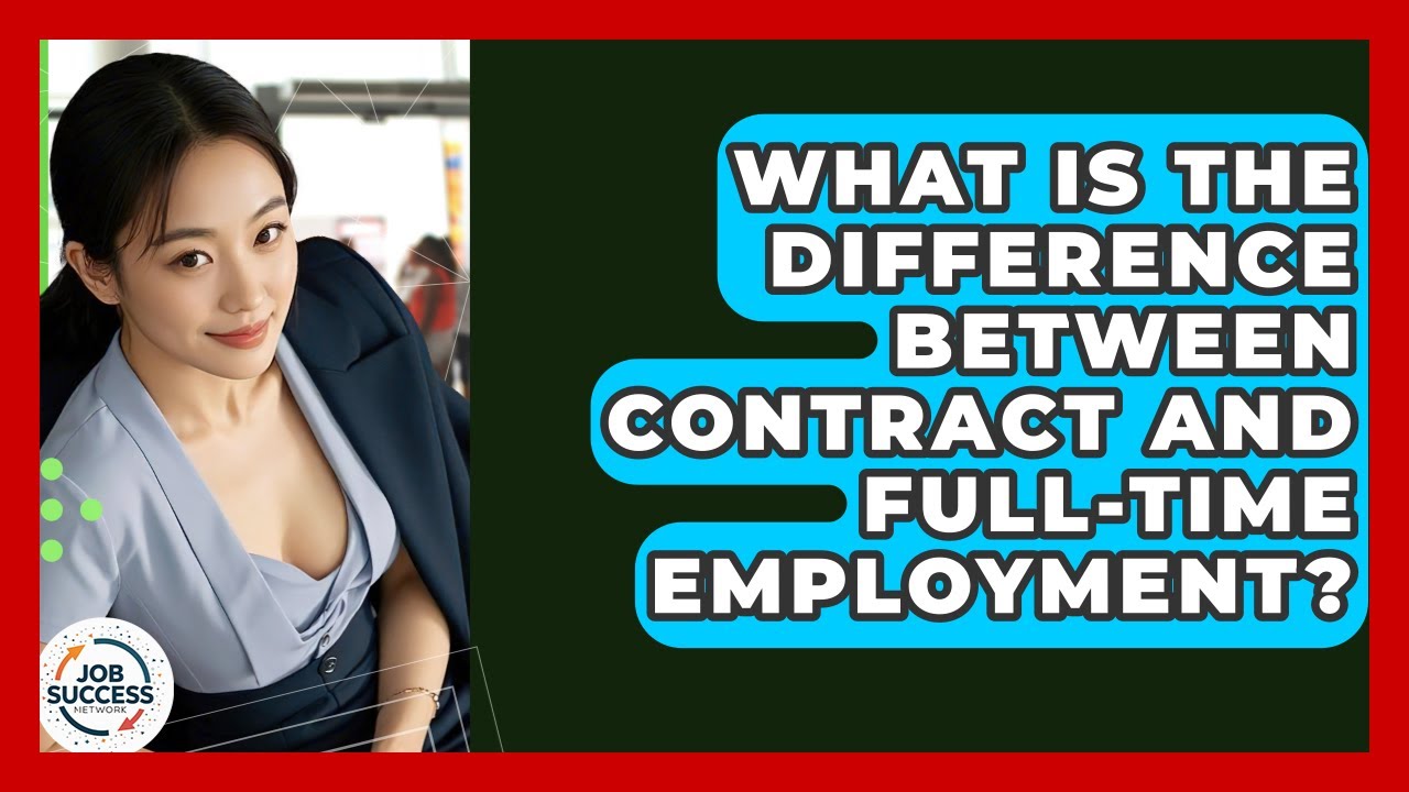 What Is The Difference Between Contract And Full-time Employment? - Job Success Network