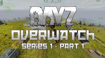 DayZ Overwatch - Series 1 - Part 1 - Walk In The Sky