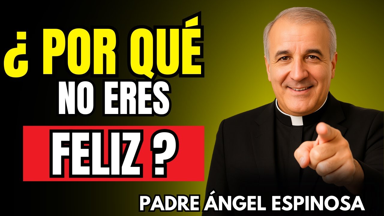 ¿Por qué no eres feliz? | Padre Ángel Espinosa de los Monteros