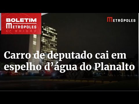 Carro de deputado cai em espelho d’água do Palácio do Planalto | Boletim Metrópoles 1º