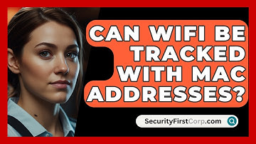 Can WiFi Be Tracked With MAC Addresses? - SecurityFirstCorp.com