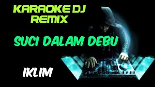 DJ SUCI DALAM DEBU - IKLIM ( KARAOKE TEMBANG LAWAS VERSI DJ REMIX )