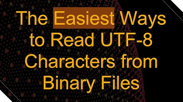 The Easiest Ways to Read UTF-8 Characters from Binary Files