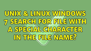 Unix & Linux: Windows 7 search for file with a special character in the file name? (6 Solutions!!)
