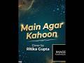 Main Agar Kahoon – Song Cover | By Ritika Gupta | Om Shanti Om | Romantic Cover❤️