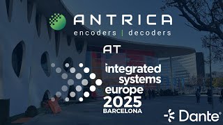 Antrica's Latest Dante AV-H Encoders & Decoders at ISE 2025