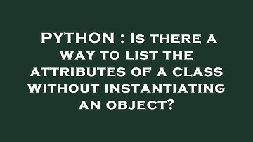 PYTHON : Is there a way to list the attributes of a class without instantiating an object?