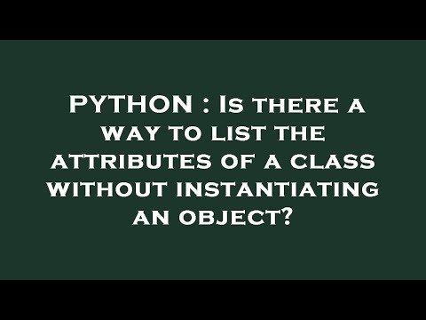 PYTHON : Is there a way to list the attributes of a class without instantiating an object?