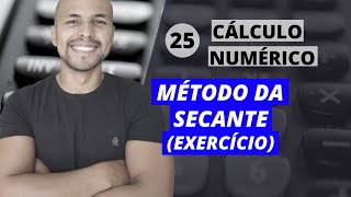 Aula 25 - Cálculo Numérico: Método da Secante - Resolução de Exercício