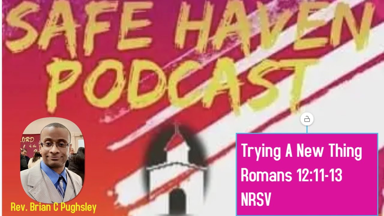 Safe Haven Podcast “Trying A New Thing” Romans 12:11-13 NRSV