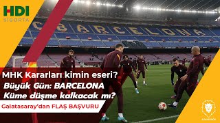 Büyük Gün : Barcelona-Galatasaray | MHK KARARLARI| KÜME DÜŞME KALKIYOR MU | Galatasaray Flaş Başvuru