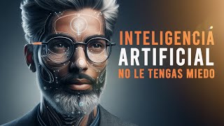 Inteligencia Artificial: No le tengas miedo!