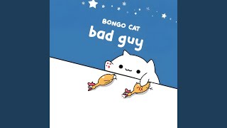 Bad Guy - Bongo Cat